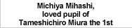 Michiya Mihashi,loved pupil of Tameshichiro Miura the 1st